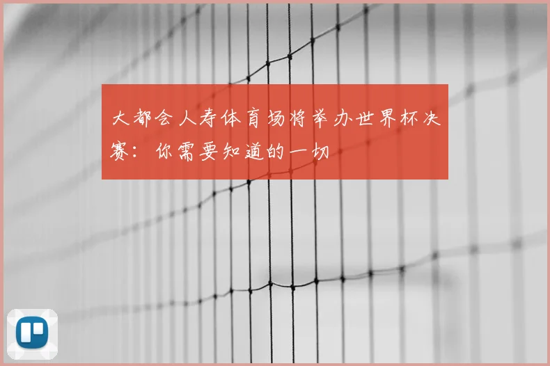 大都会人寿体育场将举办世界杯决赛:你需要知道的一切