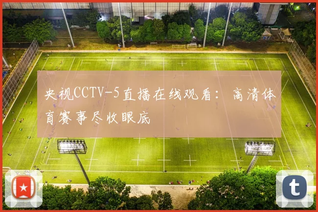 央视CCTV-5直播在线观看:高清体育赛事尽收眼底