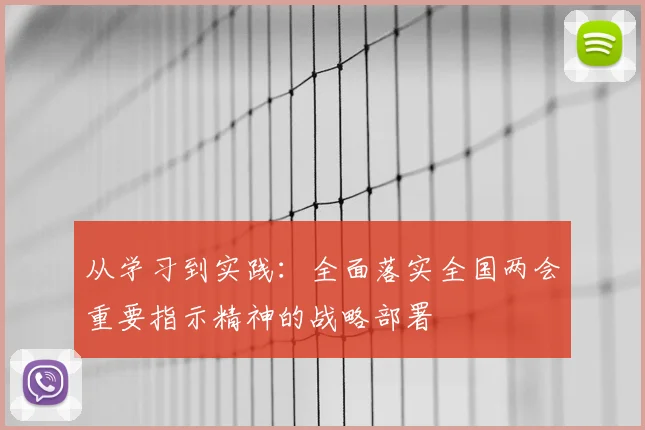 从学习到实践：全面落实全国两会重要指示精神的战略部署